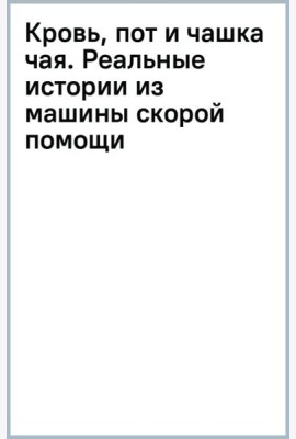 Кровь, пот и чашка чая. Реальные истории из машины скорой помощи