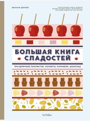 Большая книга сладостей: Праздничные лакомства, конфеты, карамель, шоколад