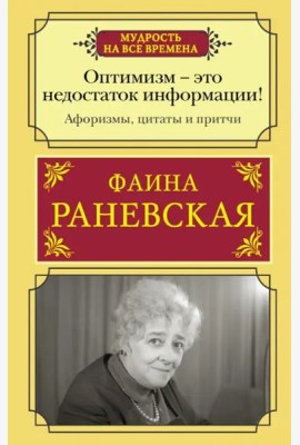 Оптимизм - это недостаток информации! Афоризмы, жизненные цитаты и притчи Фаины Раневской