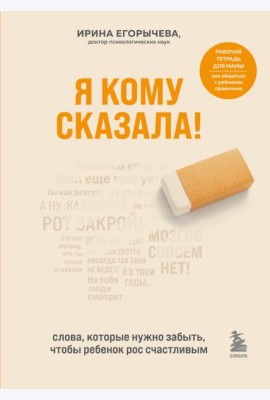 Я кому сказала! Слова, которые нужно забыть, чтобы ребенок рос счастливым