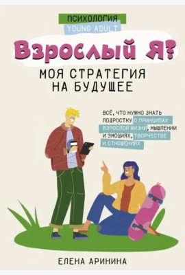 Взрослый Я. Моя стратегия на будущее. Всё, что нужно знать подростку о принципах взрослой жизни