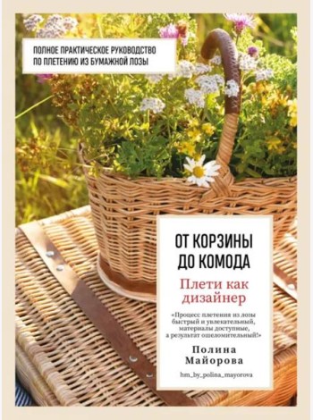 Плети как дизайнер. От корзины до комода. Полное практическое руководство по плетению из бумажной лозы
