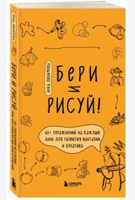 Бери и рисуй! 60+ упражнений на каждый день для развития фантазии и креатива