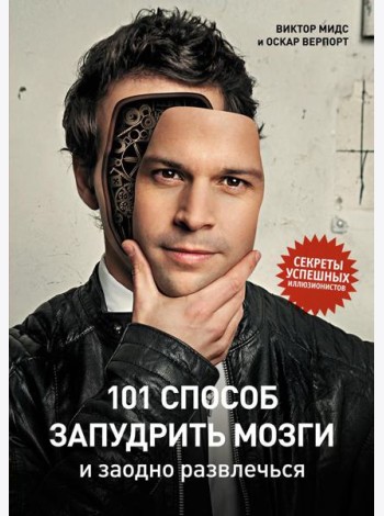 101 способ запудрить мозги и заодно развлечься. Секреты успешных иллюзионистов