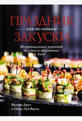 Праздник как по нотам. Закуски: 80 оригинальных рецептов вкусных и эффектных блюд