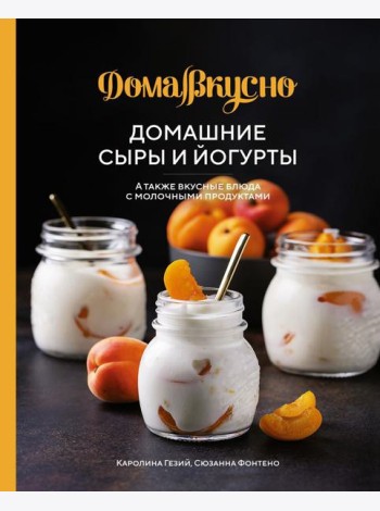 Домашние сыры и йогурты. А также вкусные блюда с молочными продуктами