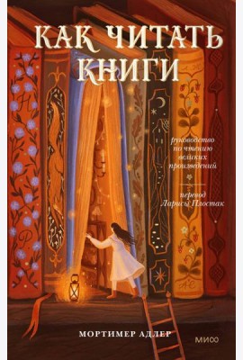 Как читать книги. Руководство по чтению великих произведений. 10-е изд