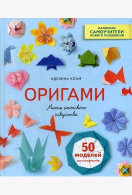 Оригами. Магия японского искусства. 50 моделей для складывания