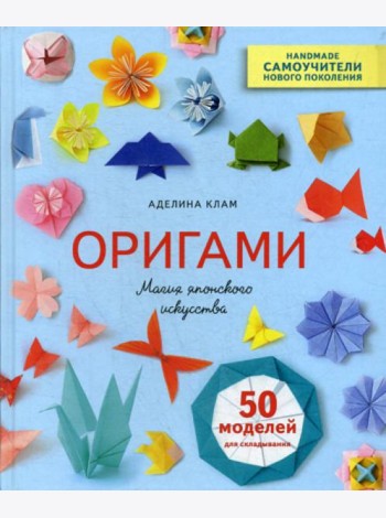 Оригами. Магия японского искусства. 50 моделей для складывания