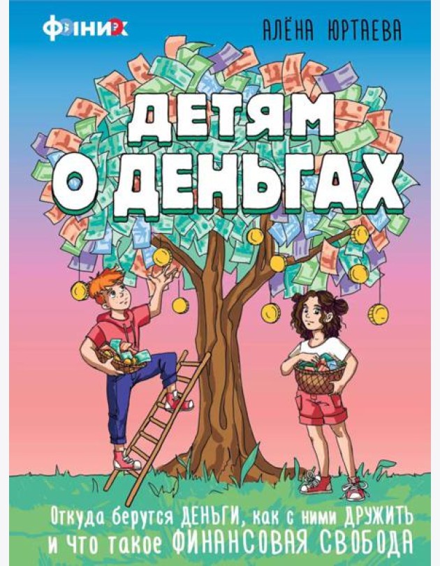 Детям о деньгах. Откуда берутся деньги, как с ними дружить и что такое финансовая свобода