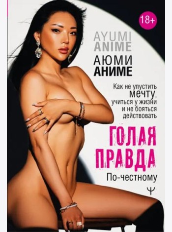 Голая правда. Как не упустить мечту, учиться у жизни и не бояться действовать. По-честному