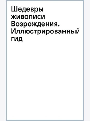 Шедевры живописи Возрождения. Иллюстрированный гид