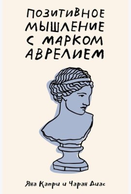Позитивное мышление с Марком Аврелием: 79 стоических ответов на жизненные вопросы