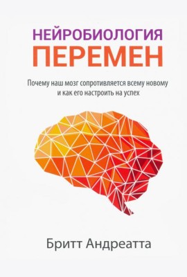 Нейробиология перемен: почему наш мозг сопротивляется всему новому и как его настроить на успех