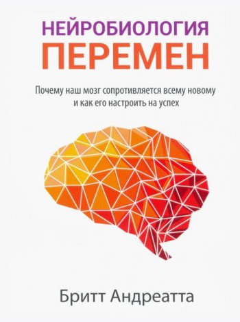 Нейробиология перемен: почему наш мозг сопротивляется всему новому и как его настроить на успех