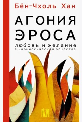 Агония эроса. Любовь и желание в нарциссическом обществе
