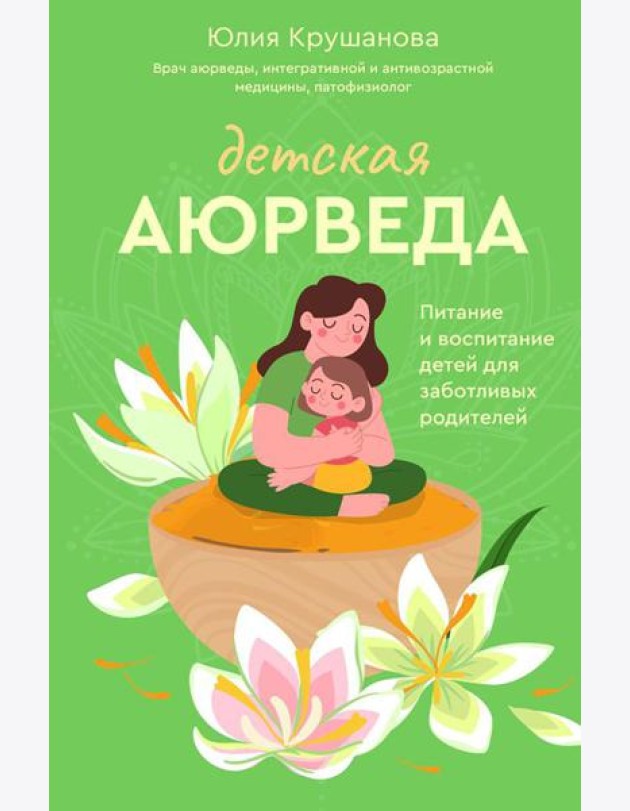 Детская аюрведа. Питание и воспитание детей для заботливых родителей