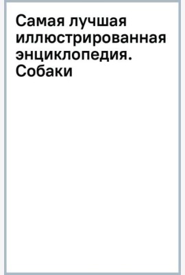 Самая лучшая иллюстрированная энциклопедия. Собаки