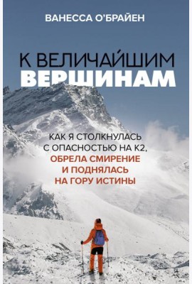 К величайшим вершинам. Как я столкнулась с опасностью на К2, обрела смирение и поднялась на гору истины
