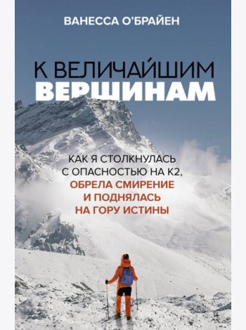 К величайшим вершинам. Как я столкнулась с опасностью на К2, обрела смирение и поднялась на гору истины