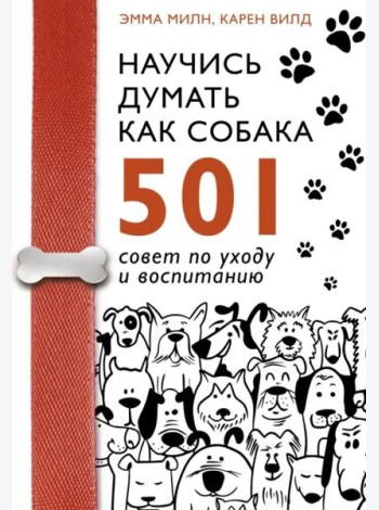 Научись думать как собака. 501 совет по уходу и воспитанию