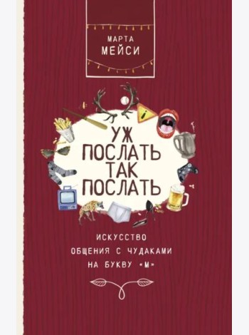 Уж послать так послать. Искусство общения с чудаками на букву М
