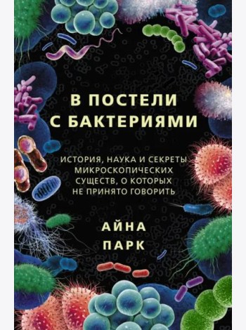В постели с бактериями. История, наука и секреты микроскопических существ