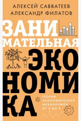Занимательная экономика. Теория экономических механизмов от А до Я