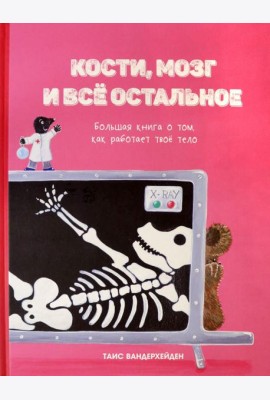 Кости, мозг и всё остальное. Большая книга о том, как работает твоё тело