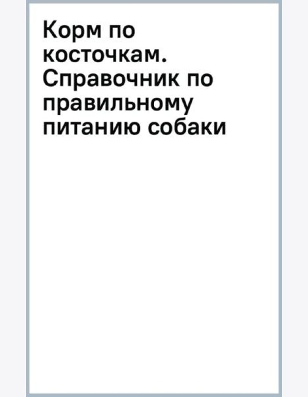 Корм по косточкам. Справочник по правильному питанию собаки