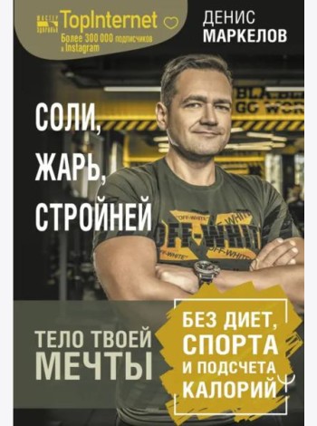 Соли, жарь, стройней. Тело твоей мечты без диет, спорта и подсчета калорий
