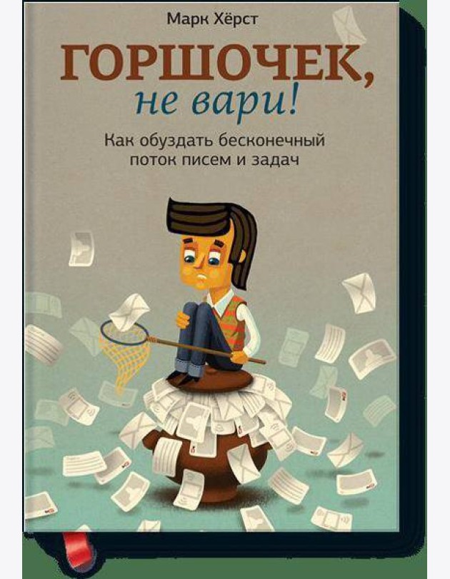 Горшочек, не вари! Как обуздать бесконечный поток писем и задач.