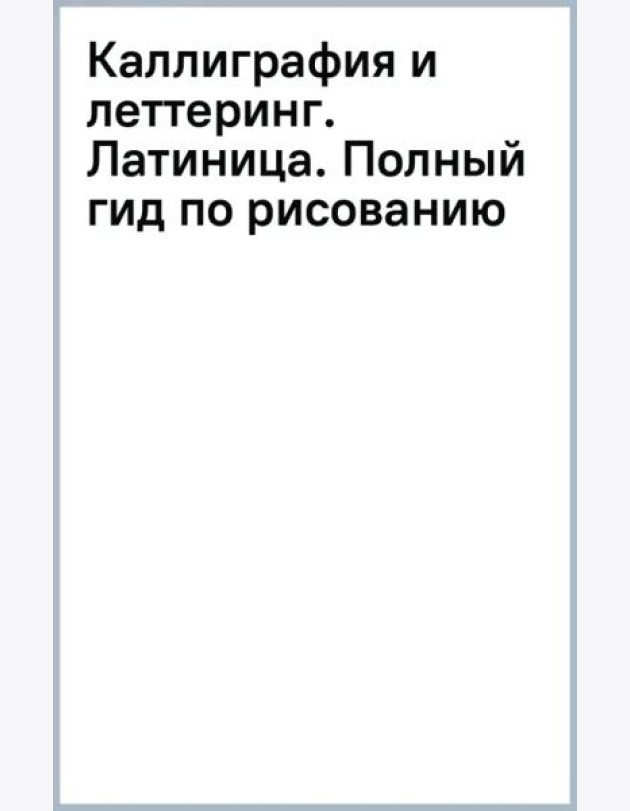 Каллиграфия и леттеринг. Латиница. Полный гид по рисованию