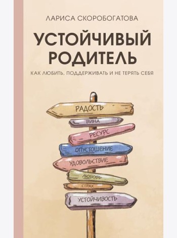 Устойчивый родитель. Как любить, поддерживать и не терять себя