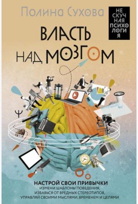 Власть над мозгом. Настрой свои привычки: измени шаблоны поведения, избавься от вредных стереотипов, управляй своими мыслями, временем и целями