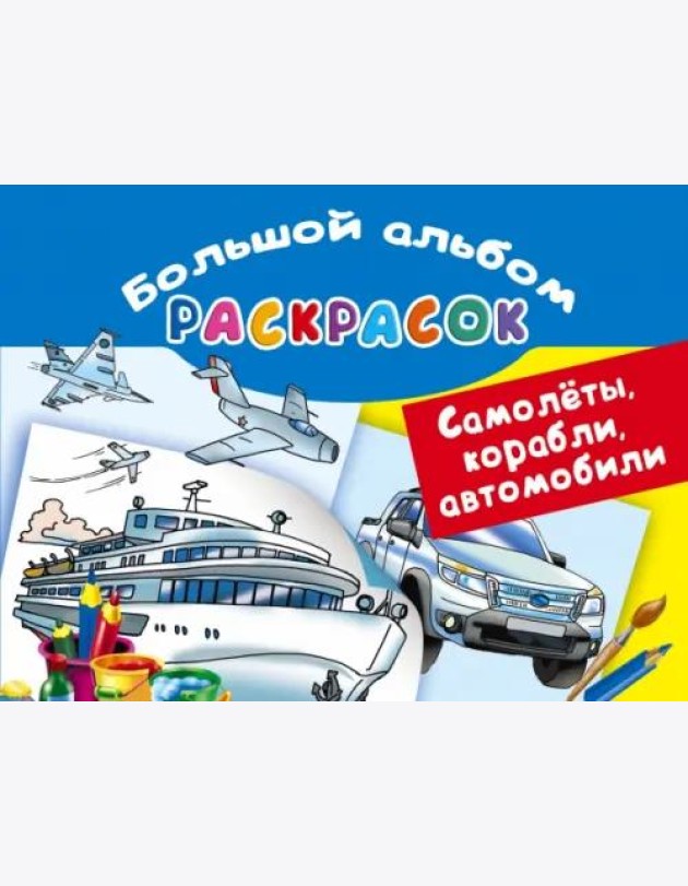 Самолеты, корабли, автомобили. Большой альбом раскрасок
