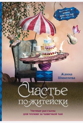 Счастье по-житейски. Уютные рассказы для чтения за чашечкой чая