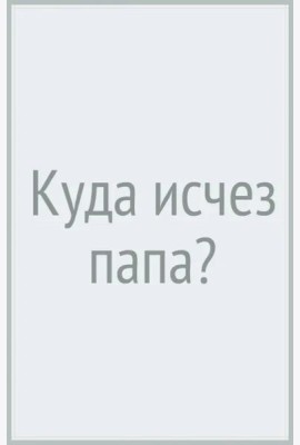 Куда исчез папа?