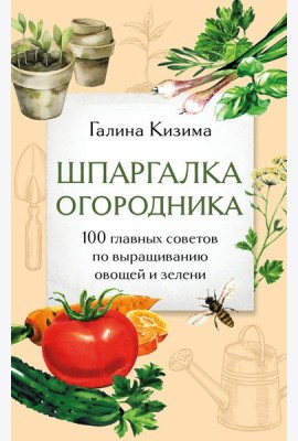 Шпаргалка огородника. 100 главных советов по выращиванию овощей и зелени