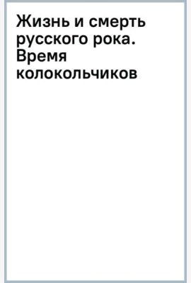 Жизнь и смерть русского рока. Время колокольчиков