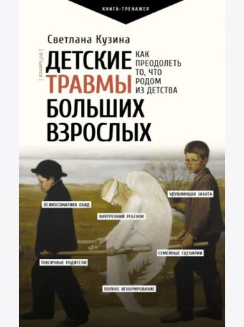 ПрактическийТренинг/Детские травмы больших взрослых. Как преодолеть то, что родом из детства