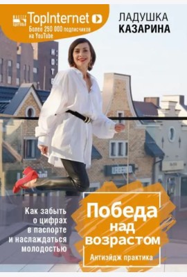 Победа над возрастом. Как забыть о цифрах в паспорте и наслаждаться молодостью. Антиэйдж практика