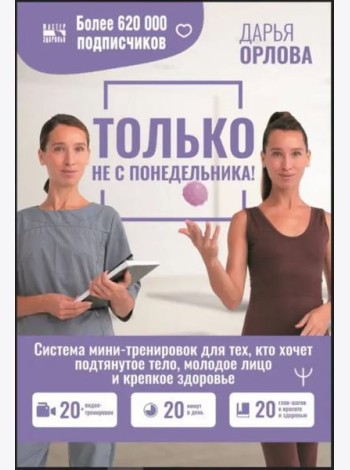 Только не с понедельника! Система мини-тренировок для тех, кто хочет подтянутое тело, молодое лицо