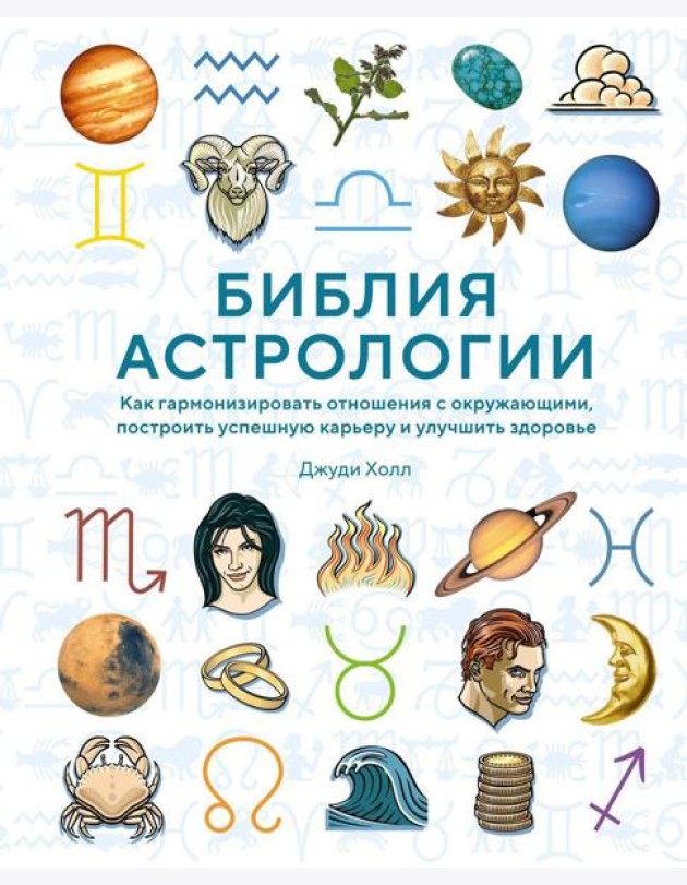 Библия астрологии. Как гармонизировать отношения с окружающими, построить успешную карьеру и улучшить здоровье