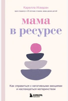 Мама в ресурсе. Как справиться с негативными эмоциями и наслаждаться материнством