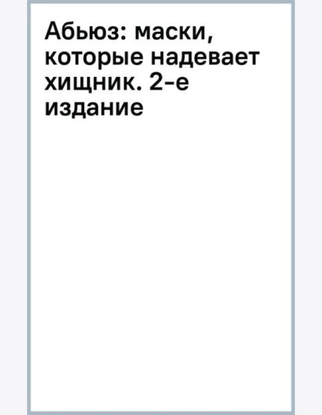 Абьюз. Маски, которые надевает хищник. Как вырваться из лап абьюзера и как в них никогда не попадать