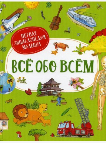 Все обо всем. Первая энциклопедия малыша