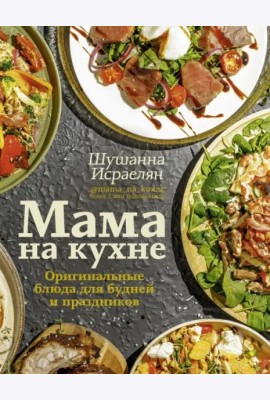 Мама на кухне. Оригинальные блюда для будней и праздников