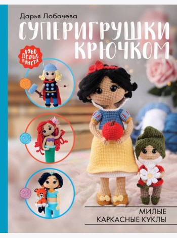Суперигрушки крючком. Милые каркасные куклы