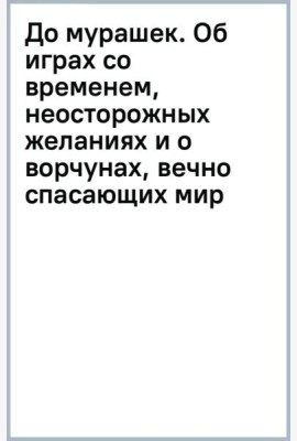 До мурашек. Об играх со временем, неосторожных желаниях и о ворчунах, вечно спасающих мир
